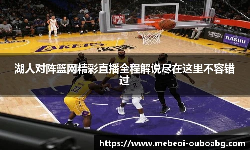 湖人对阵篮网精彩直播全程解说尽在这里不容错过