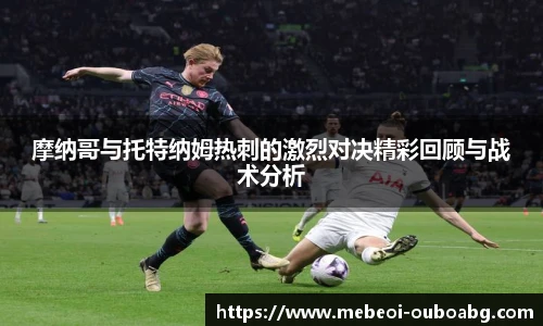 摩纳哥与托特纳姆热刺的激烈对决精彩回顾与战术分析