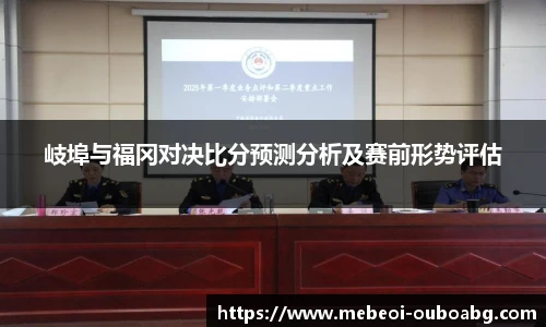 岐埠与福冈对决比分预测分析及赛前形势评估
